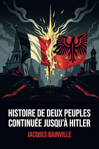 Histoire de deux peuples continuée jusqu’à Hitler: Édition Intégrale | Annotée d'une biographie de Jacques Bainville Histoire de deux peuples continuée jusqu’à Hitler: Édition Intégrale | Annotée d'une biographie de Jacques Bainville von Independently published
