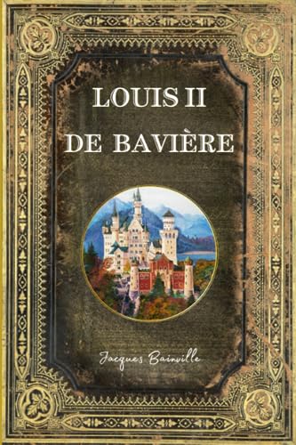 Louis II de Bavière: Texte Intégral (Annoté d'une biographie) von Independently published