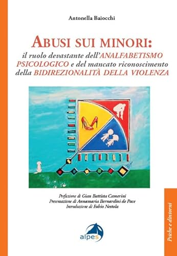 Abusi sui minori. Il ruolo devastante dell’analfabetismo psicologico e del mancato riconoscimento della bidirezionalità della violenza (Psiche e dintorni) von Alpes Italia