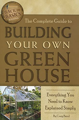 The Complete Guide to Building Your Own Greenhouse Everything You Need to Know Explained Simply (Back-To-Basics) von Atlantic Publishing Group (FL)