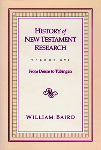 History of New Testament Research, Vol. 1: From Deism to Tubingen