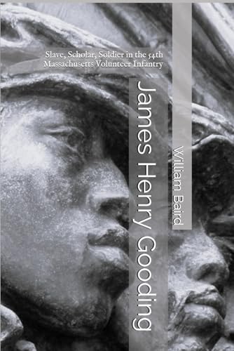 James Henry Gooding: Slave, Scholar, Soldier in the 54th Massachusetts Volunteer Infantry von Independently published
