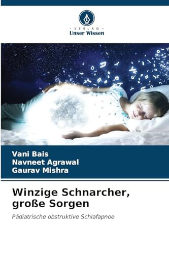Winzige Schnarcher, große Sorgen: Pädiatrische obstruktive Schlafapnoe von Verlag Unser Wissen