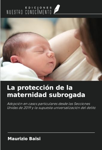 La protección de la maternidad subrogada: Adopción en casos particulares desde las Secciones Unidas de 2019 y la supuesta universalización del delito von Ediciones Nuestro Conocimiento
