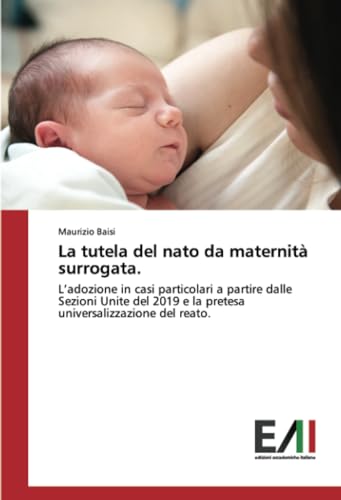 La tutela del nato da maternità surrogata.: L’adozione in casi particolari a partire dalle Sezioni Unite del 2019 e la pretesa universalizzazione del reato.