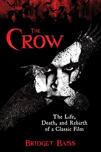 The Crow: The Life, Death, and Rebirth of a Classic Film, Revised and Updated