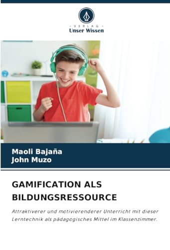 GAMIFICATION ALS BILDUNGSRESSOURCE: Attraktiverer und motivierenderer Unterricht mit dieser Lerntechnik als pädagogisches Mittel im Klassenzimmer.