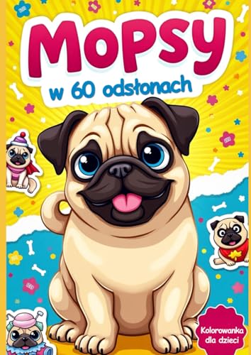 Mopsy w 60 odsłonach - kolorowanka dla dzieci: Kolorowanki, Kolorowanka dla najmłodszych, Piękna kolorowanka, Ładna Kolorowanka von Independently published
