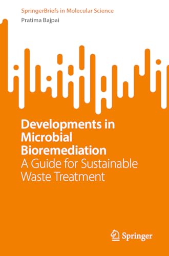 Developments in Microbial Bioremediation: A Guide for Sustainable Waste Treatment (SpringerBriefs in Molecular Science) von Springer