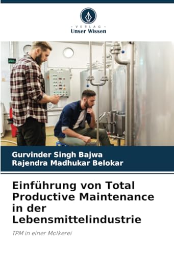 Einführung von Total Productive Maintenance in der Lebensmittelindustrie: TPM in einer Molkerei von Verlag Unser Wissen