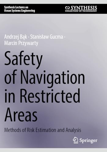 Safety of Navigation in Restricted Areas: Methods of Risk Estimation and Analysis (Synthesis Lectures on Ocean Systems Engineering) von Springer