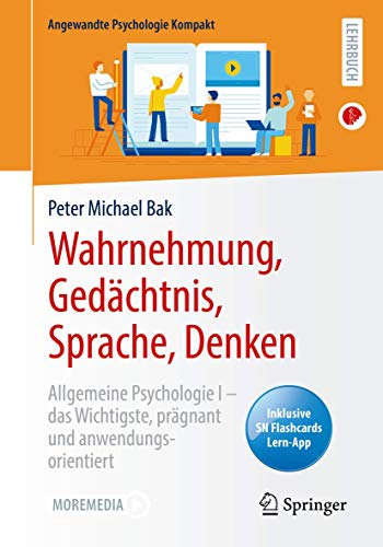 Wahrnehmung, Gedächtnis, Sprache, Denken: Allgemeine Psychologie I – das Wichtigste, prägnant und anwendungsorientiert (Angewandte Psychologie Kompakt) von Springer