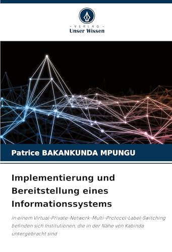 Implementierung und Bereitstellung eines Informationssystems: in einem Virtual-Private-Network-Multi-Protocol-Label-Switching befinden sich ... in der Nähe von Kabinda untergebracht sind von VDM Verlag