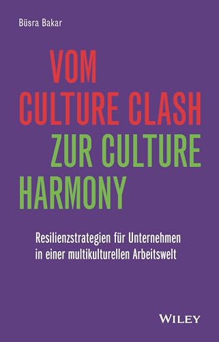 Vom Culture Clash zur Culture Harmony: Resilienzstrategien für Unternehmen in einer multikulturellen Arbeitswelt Vom Culture Clash zur Culture Harmony: Resilienzstrategien für Unternehmen in einer multikulturellen Arbeitswelt von Wiley-VCH
