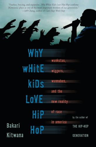 Why White Kids Love Hip Hop: Wankstas, Wiggers, Wannabes, and the New Reality of Race in America