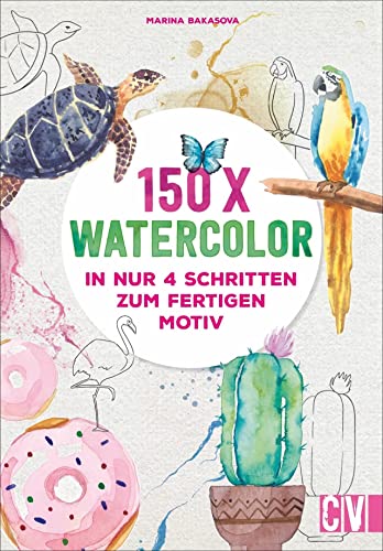 150x Watercolor – in nur 4 Schritten zum fertigen Motiv. Mit detaillierten Anleitungen zur Malerei mit Wasserfarbe. Früchte, Blumen, Tiere und vieles ... In nur 4 Schritten zum fertigen Motiv