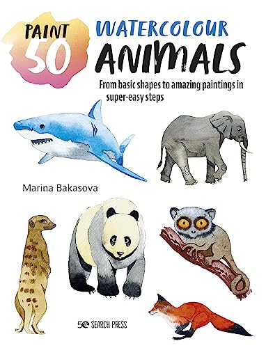 Paint 50 Watercolour Animals: From Basic Shapes to Amazing Paintings in Super-Easy Steps von Search Press Ltd