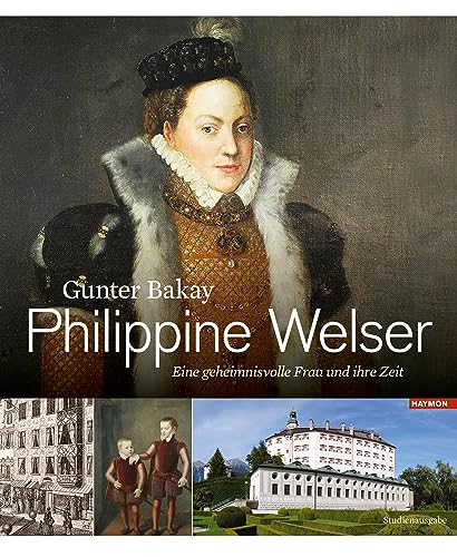 Philippine Welser: Eine geheimnisvolle Frau und ihre Zeit von Haymon Verlag