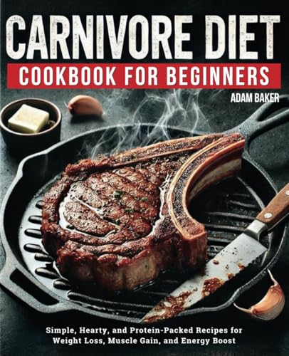 The Carnivore Diet Cookbook for Beginners: Simple, Hearty, and Protein-Packed Recipes for Weight Loss, Muscle Gain, and Energy Boost von Independently published