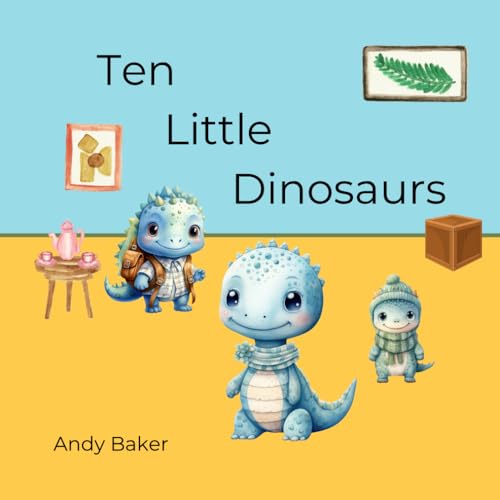 Ten Little Dinosaurs: A number story written in verse