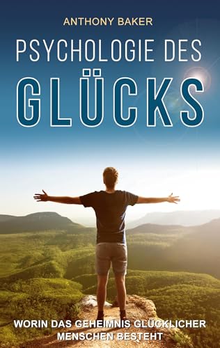 Psychologie des Glücks: Worin das Geheimnis glücklicher Menschen besteht
