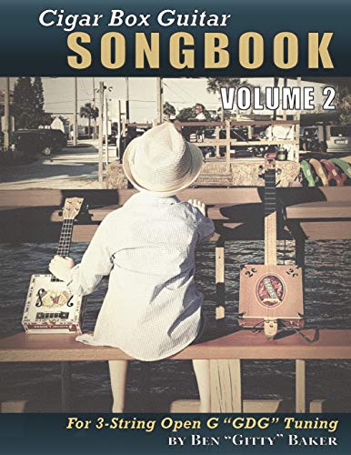 Cigar Box Guitar Songbook - Volume 2: 49 More Songs Arranged for 3-string Open G "GDG" Cigar Box Guitars Cigar Box Guitar Songbook - Volume 2: 49 More Songs Arranged for 3-string Open G "GDG" Cigar Box Guitars