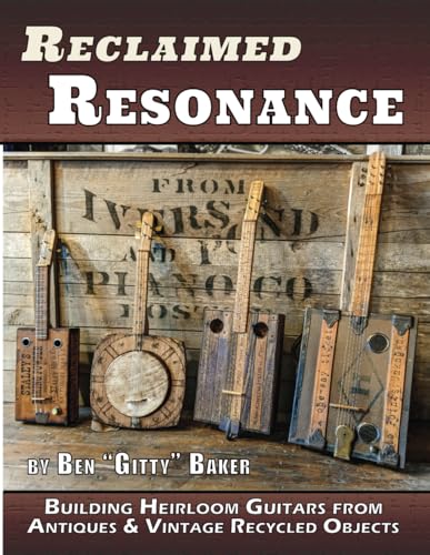 Reclaimed Resonance: Building Heirloom Guitars from Antiques and Vintage Recycled Objects von Independently published