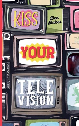 Kiss Your Television von Ben Baker