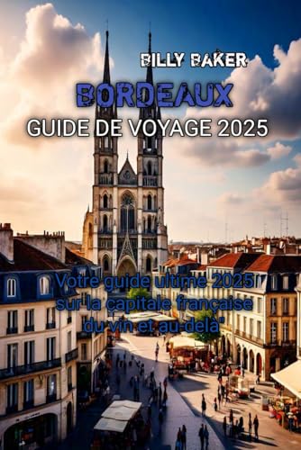 GUIDE DE VOYAGE BORDEAUX 2025 von Independently published
