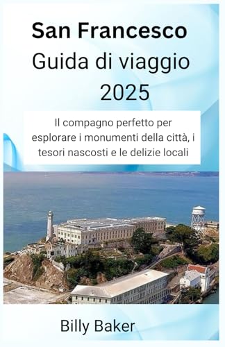San Francesco Guida di viaggio 2025: Il compagno perfetto per esplorare i monumenti della città, i tesori nascosti e le delizie locali von Independently published