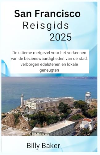 San Francisco Reisgids 2025: De ultieme metgezel voor het verkennen van de bezienswaardigheden van de stad, verborgen edelstenen en lokale geneugten von Independently published