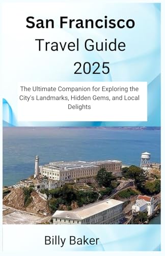 San Francisco Travel Guide 2025: The Ultimate Companion for exploring the city’s landmarks, hidden gems and local delights von Independently published