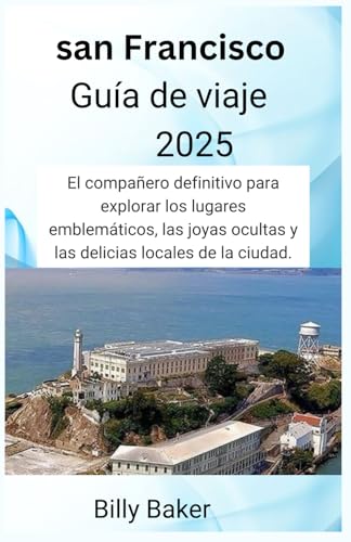 san Francisco Guía de viaje 2025: El compañero definitivo para explorar los lugares emblemáticos, las joyas ocultas y las delicias locales de la ciudad. von Independently published