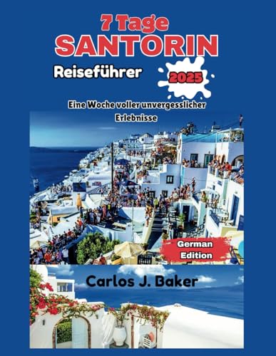 7 Tage Santorini Reiseführer: Eine Woche voller unvergesslicher Erlebnisse von Independently published