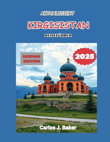 Aktualisierter Kirgisistan-Reiseführer 2025: Entdecken Sie das Land der Nomaden und Naturwunder Aktualisierter Kirgisistan-Reiseführer 2025: Entdecken Sie das Land der Nomaden und Naturwunder von Independently published