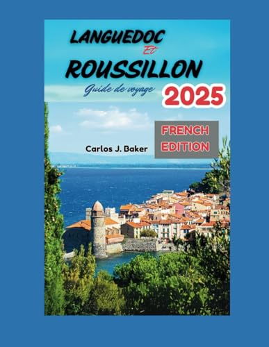 Guide de voyage Languedoc et Roussillon 2025: Découvrez le charme authentique du sud de la France Guide de voyage Languedoc et Roussillon 2025: Découvrez le charme authentique du sud de la France von Independently published