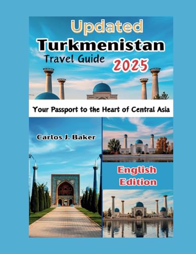 Updated Turkmenistan Travel Guide 2025: Your Passport to the Heart of Central Asia Updated Turkmenistan Travel Guide 2025: Your Passport to the Heart of Central Asia von Independently published