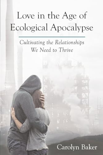 Love in the Age of Ecological Apocalypse: Cultivating the Relationships We Need to Thrive (Sacred Activism, Band 9)