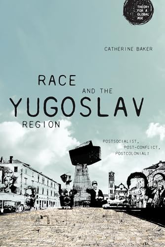 Race and the Yugoslav region: Postsocialist, post-conflict, postcolonial? (Theory for a Global Age)