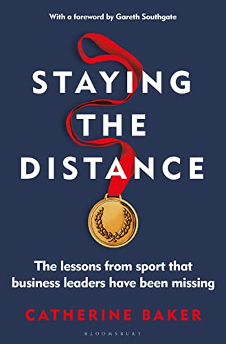 Staying the Distance: The lessons from sport that business leaders have been missing von Bloomsbury