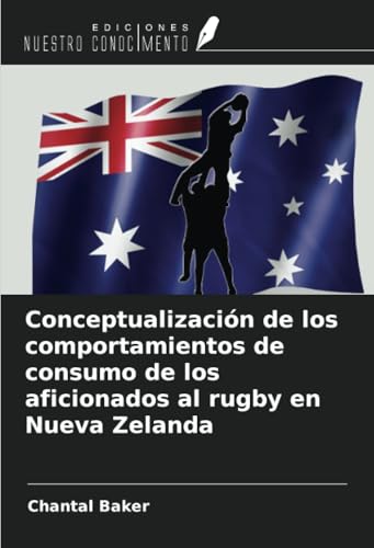 Conceptualización de los comportamientos de consumo de los aficionados al rugby en Nueva Zelanda von Ediciones Nuestro Conocimiento