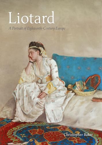 Liotard: A Portrait of Eighteenth-Century Europe von Unicorn Publishing Group