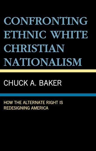 Confronting Ethnic White Christian Nationalism: How the Alternate Right Is Redesigning America Confronting Ethnic White Christian Nationalism: How the Alternate Right Is Redesigning America von Lexington Books/Fortress Academic