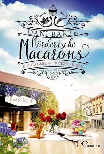 Mörderische Macarons. Ein Hansel & Pretzel Krimi von beTHRILLED