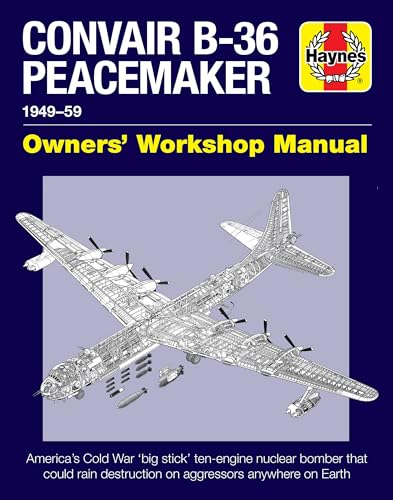 Convair B-36 Peacemaker Owners' Workshop Manual: 1948-59 - America's Cold War 'big Stick' Ten-Engine Nuclear Bomber That Could Rain Destruction on ... on Earth (Haynes Owners' Workshop Manual)