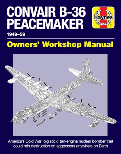 Convair B-36 Peacemaker Owners' Workshop Manual: 1948-59 - America's Cold War 'big Stick' Ten-Engine Nuclear Bomber That Could Rain Destruction on ... on Earth (Haynes Owners' Workshop Manual)
