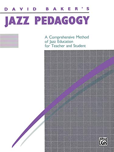 David Baker's Jazz Pedagogy: A Comprehensive Method of Jazz Education for Teacher and Student