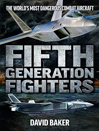 Fifth Generation Fighters: The World's Most Dangerous Combat Aircraft Fifth Generation Fighters: The World's Most Dangerous Combat Aircraft