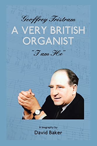 GEOFFREY TRISTRAM: A VERY BRITISH ORGANIST "I am he" von AuthorHouse UK