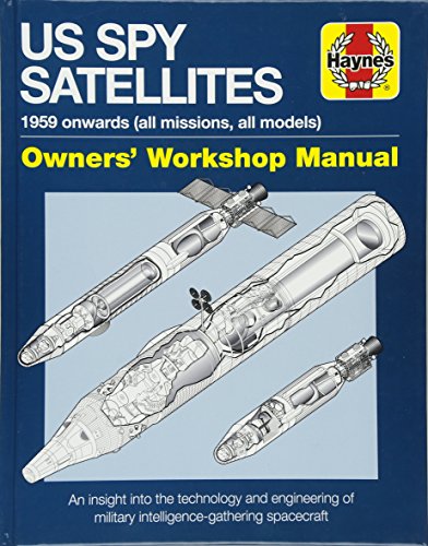 Haynes US Spy Satellites: 1959 Onwards (All Missions, All Models), Owner's Workshop Manual, an Insight into the Technology and Engineering of Military Intelligence-gathering Spacecraft
